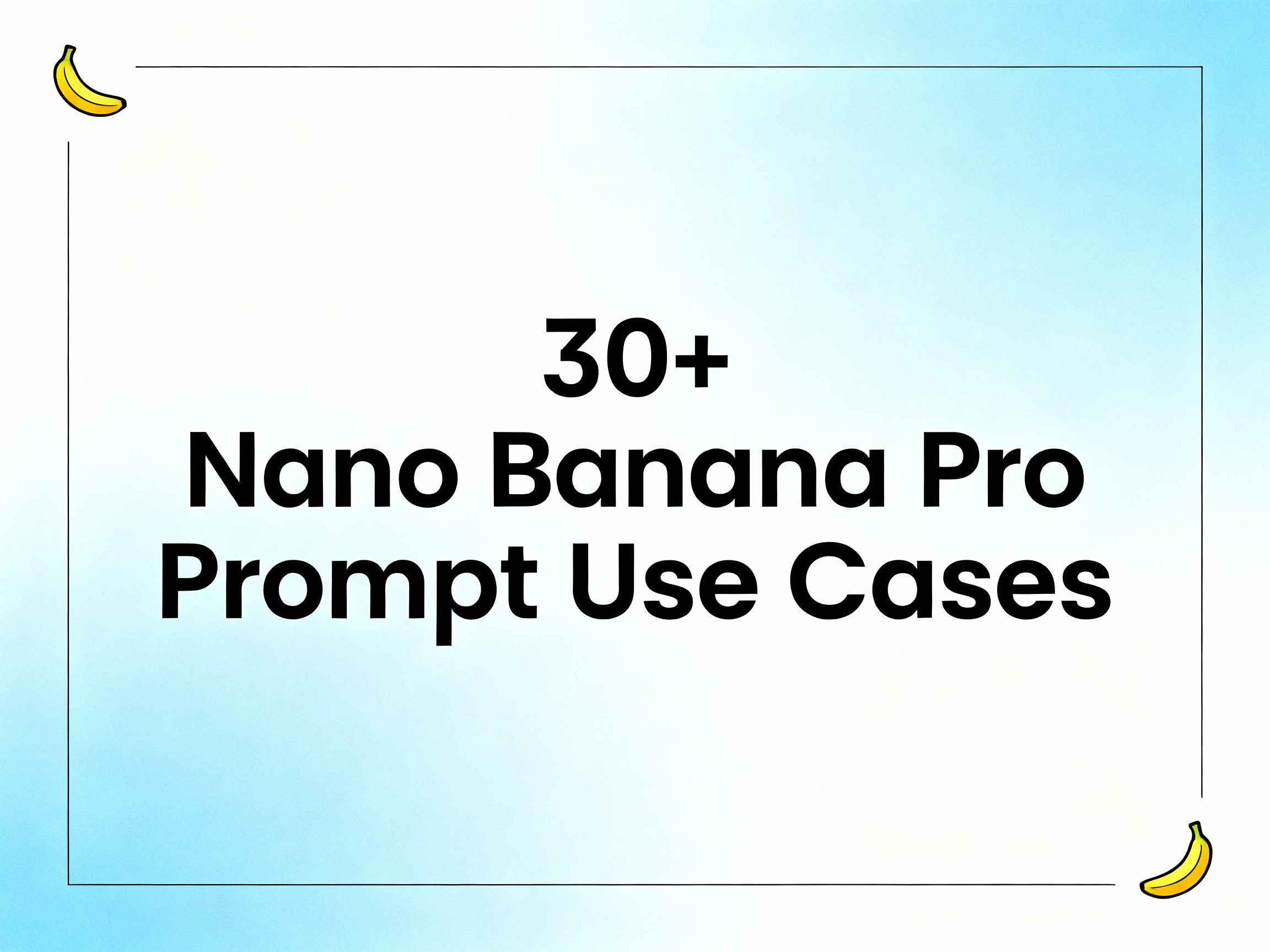 30+ Nano Banana Pro Prompt Use Cases - Creative Toolkit for AI Image Generation